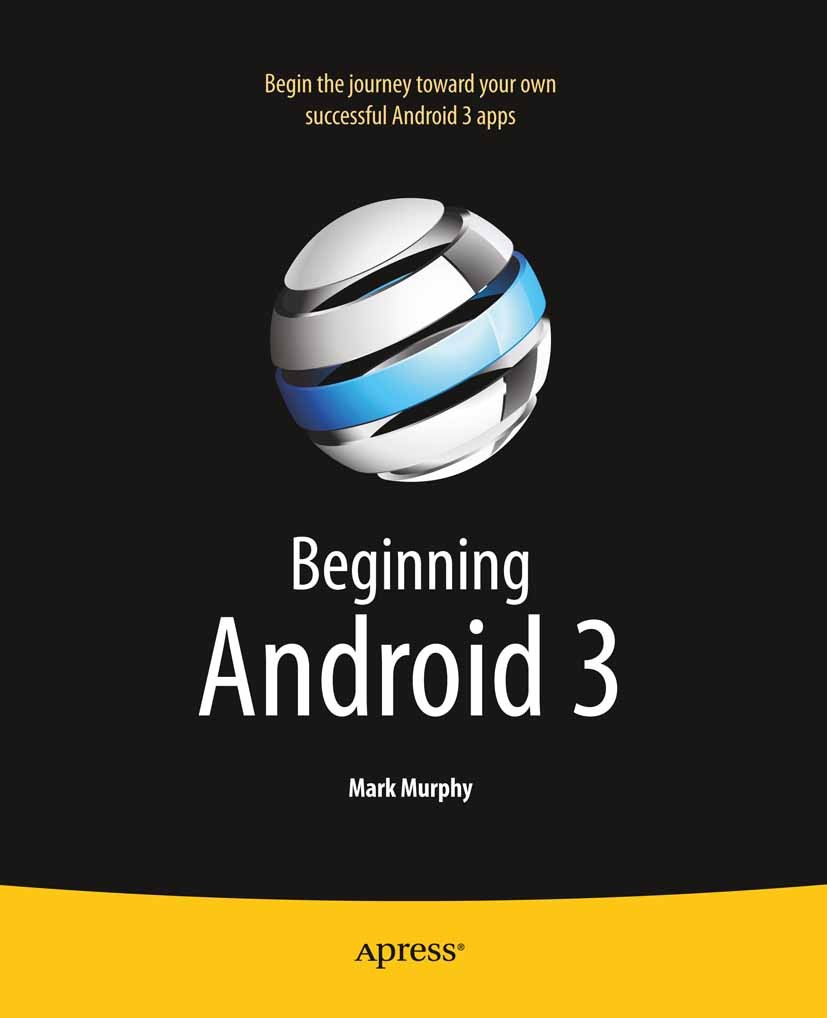 Titlebook: Beginning Android 3; Mark Murphy Book 2011 Mark Murphy 2011 Titlebook: Beginning Android 3; Mark Murphy Book 2011 Mark Murphy 2011