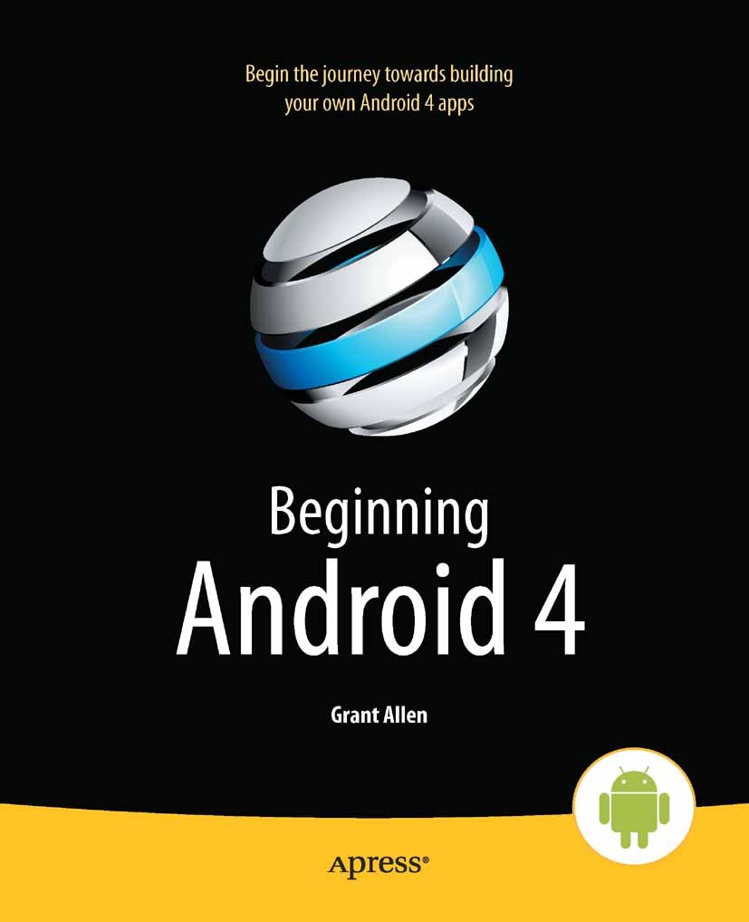 Titlebook: Beginning Android 4; Grant Allen Book 2011 Mark Murphy and Grant Allen 2011 Titlebook: Beginning Android 4; Grant Allen Book 2011 Mark Murphy and Grant Allen 2011