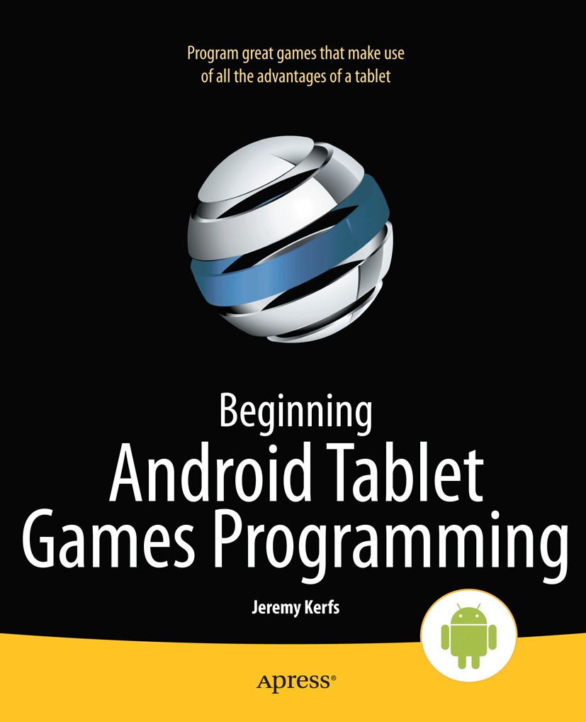 Titlebook: Beginning Android Tablet Games Programming; Jeremy Kerfs Book 2011 Jeremy Kerfs 2011 Titlebook: Beginning Android Tablet Games Programming; Jeremy Kerfs Book 2011 Jeremy Kerfs 2011