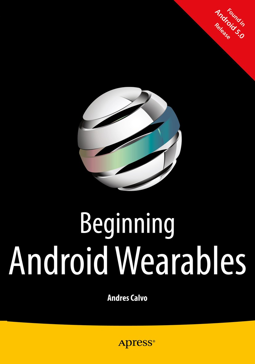 Titlebook: Beginning Android Wearables; With Android Wear an Andres Calvo Book 2015 Andres Calvo 2015 Titlebook: Beginning Android Wearables; With Android Wear an Andres Calvo Book 2015 Andres Calvo 2015