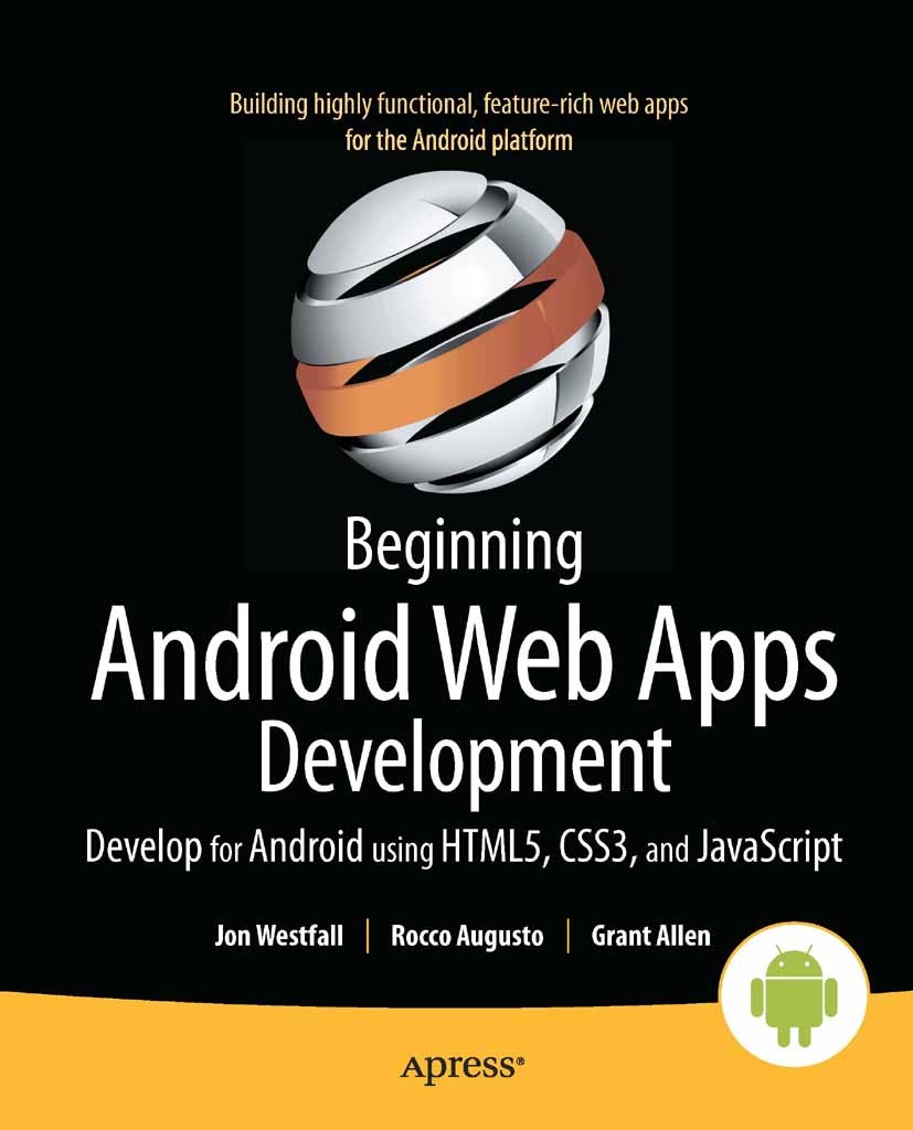 Titlebook: Beginning Android Web Apps Development; Develop for Android Jon Westfall,Rocco Augusto,Grant Allen Book 2012 Jon Westfall and Rocco August Titlebook: Beginning Android Web Apps Development; Develop for Android Jon Westfall,Rocco Augusto,Grant Allen Book 2012 Jon Westfall and Rocco August