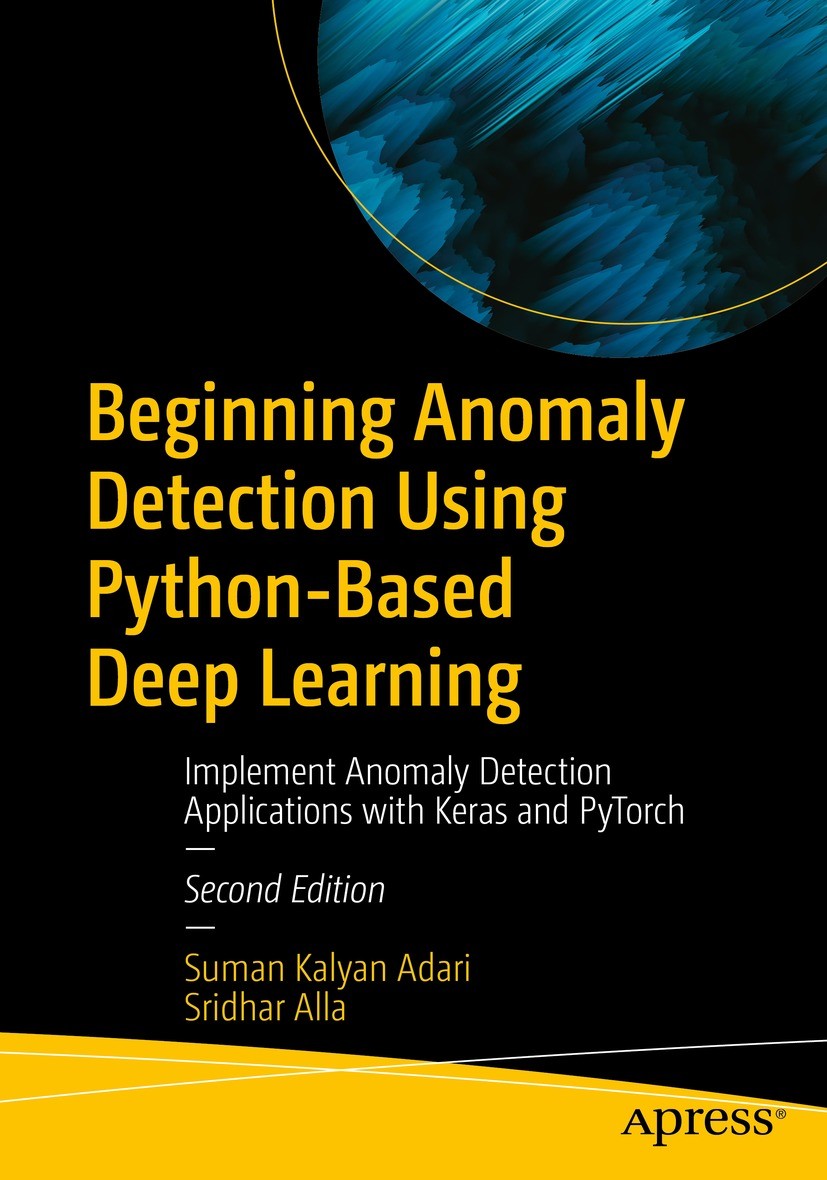 Titlebook: Beginning Anomaly Detection Using Python-Based Deep Learning; Implement Anomaly De Suman Kalyan Adari,Sridhar Alla Book 2024Latest edition Titlebook: Beginning Anomaly Detection Using Python-Based Deep Learning; Implement Anomaly De Suman Kalyan Adari,Sridhar Alla Book 2024Latest edition