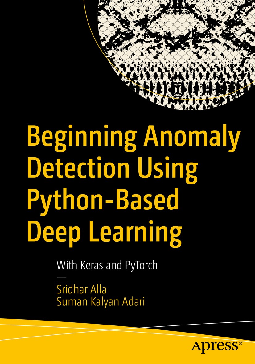 Titlebook: Beginning Anomaly Detection Using Python-Based Deep Learning; With Keras and PyTor Sridhar‘Alla,Suman Kalyan Adari Book 20191st edition Sri Titlebook: Beginning Anomaly Detection Using Python-Based Deep Learning; With Keras and PyTor Sridhar‘Alla,Suman Kalyan Adari Book 20191st edition Sri
