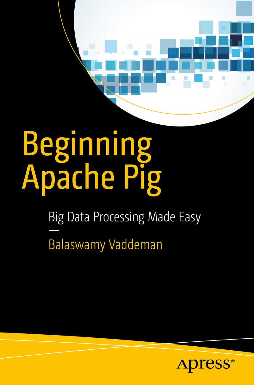 Titlebook: Beginning Apache Pig; Big Data Processing Balaswamy Vaddeman Book 2016 Balaswamy Vaddeman 2016 Apache Pig.Grunt.Pig Latin.HCatalogue.HCata Titlebook: Beginning Apache Pig; Big Data Processing Balaswamy Vaddeman Book 2016 Balaswamy Vaddeman 2016 Apache Pig.Grunt.Pig Latin.HCatalogue.HCata