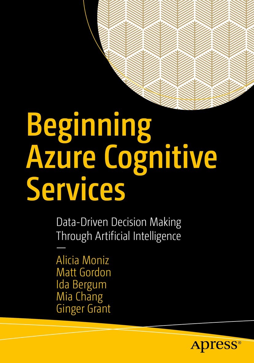 Titlebook: Beginning Azure Cognitive Services; Data-Driven Decision Alicia Moniz,Matt Gordon,Ginger Grant Book 2021 Alicia Moniz, Matt Gordon, Ida Ber Titlebook: Beginning Azure Cognitive Services; Data-Driven Decision Alicia Moniz,Matt Gordon,Ginger Grant Book 2021 Alicia Moniz, Matt Gordon, Ida Ber