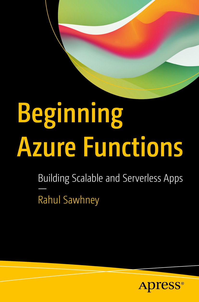 Titlebook: Beginning Azure Functions; Building Scalable an Rahul Sawhney Book 20191st edition Rahul Sawhney 2019 Azure Functions.Durable Functions.Dep Titlebook: Beginning Azure Functions; Building Scalable an Rahul Sawhney Book 20191st edition Rahul Sawhney 2019 Azure Functions.Durable Functions.Dep