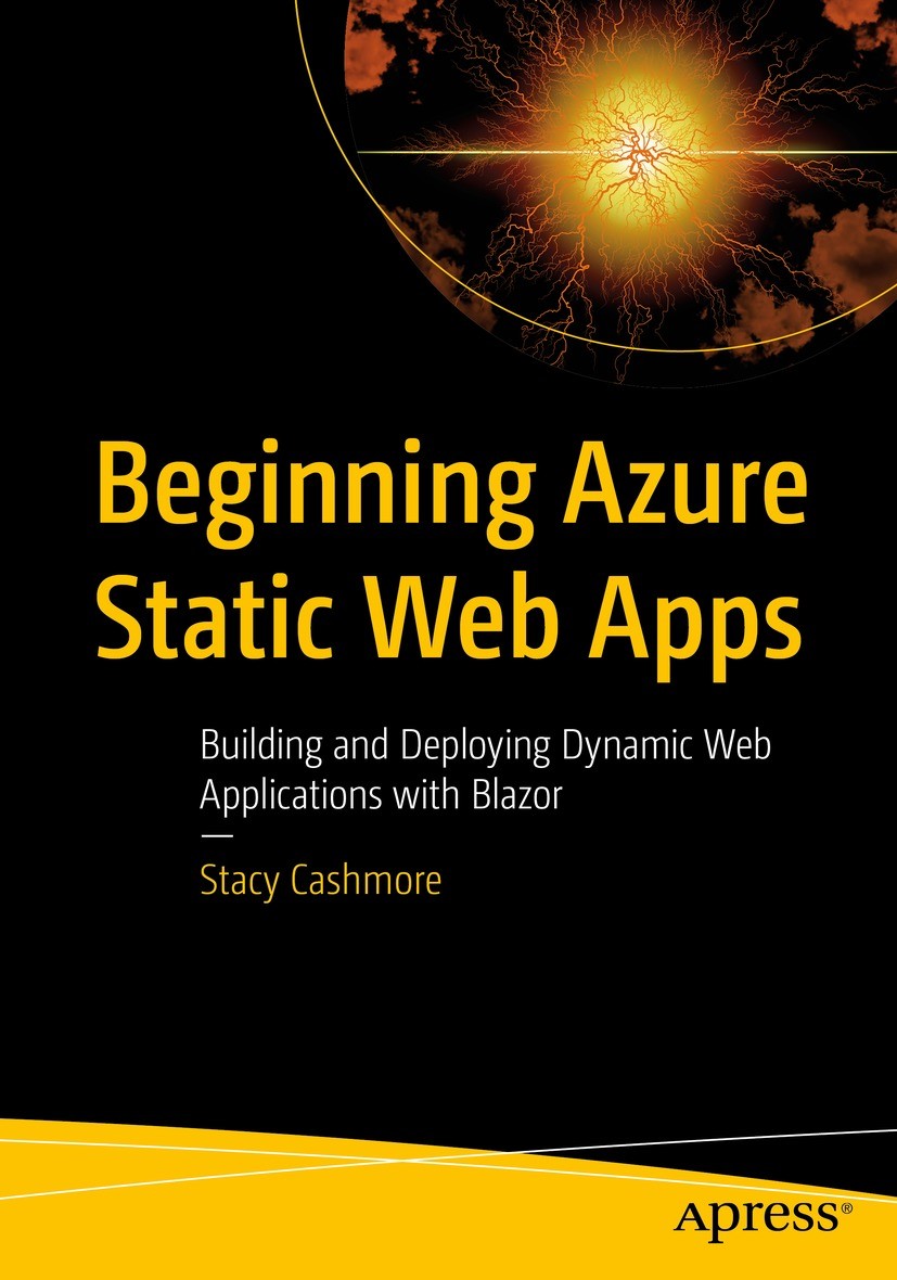 Titlebook: Beginning Azure Static Web Apps; Building and Deployi Stacy Cashmore Book 2022 Stacy Cashmore 2022 Azure function.Github.Blazor.API.Visual Titlebook: Beginning Azure Static Web Apps; Building and Deployi Stacy Cashmore Book 2022 Stacy Cashmore 2022 Azure function.Github.Blazor.API.Visual
