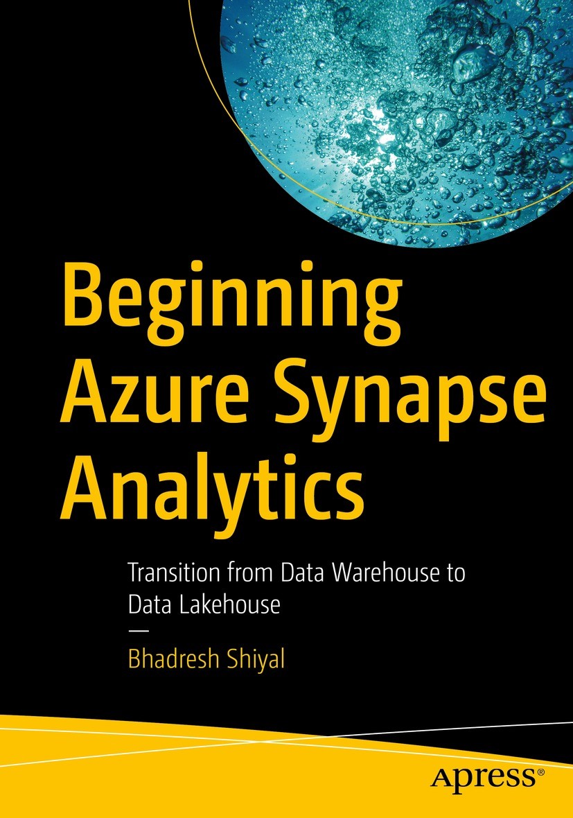 Titlebook: Beginning Azure Synapse Analytics; Transition from Data Bhadresh Shiyal Book 2021 Bhadresh Shiyal 2021 Modern Data Warehouse.Data Lakehouse Titlebook: Beginning Azure Synapse Analytics; Transition from Data Bhadresh Shiyal Book 2021 Bhadresh Shiyal 2021 Modern Data Warehouse.Data Lakehouse