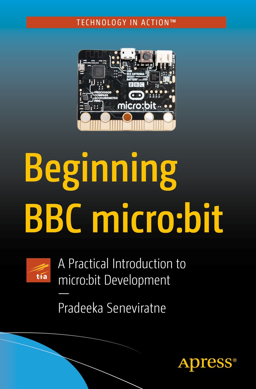 Titlebook: Beginning BBC micro:bit; A Practical Introduc Pradeeka Seneviratne Book 2018 Pradeeka Seneviratne 2018 micro:bit controller.microcontroller Titlebook: Beginning BBC micro:bit; A Practical Introduc Pradeeka Seneviratne Book 2018 Pradeeka Seneviratne 2018 micro:bit controller.microcontroller