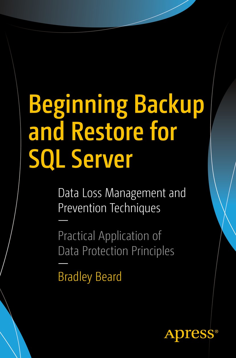 Titlebook: Beginning Backup and Restore for SQL Server; Data Loss Management Bradley Beard Book 2018 Bradley Beard 2018 Disaster Recovery.Data Protect Titlebook: Beginning Backup and Restore for SQL Server; Data Loss Management Bradley Beard Book 2018 Bradley Beard 2018 Disaster Recovery.Data Protect