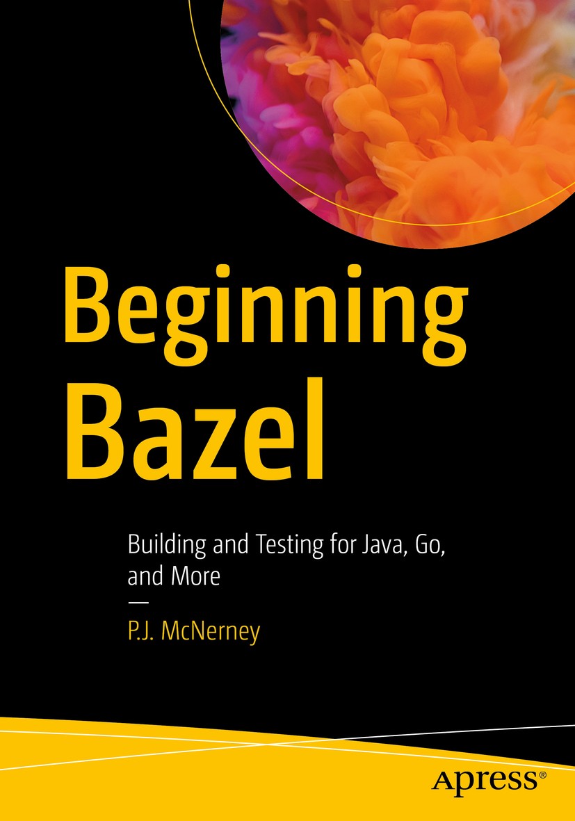 Titlebook: Beginning Bazel; Building and Testing P.J. McNerney Book 2020 P.J. McNerney 2020 Bazel.build.test.tool.Java.C++.Android.macOS.Linux.code.so Titlebook: Beginning Bazel; Building and Testing P.J. McNerney Book 2020 P.J. McNerney 2020 Bazel.build.test.tool.Java.C++.Android.macOS.Linux.code.so