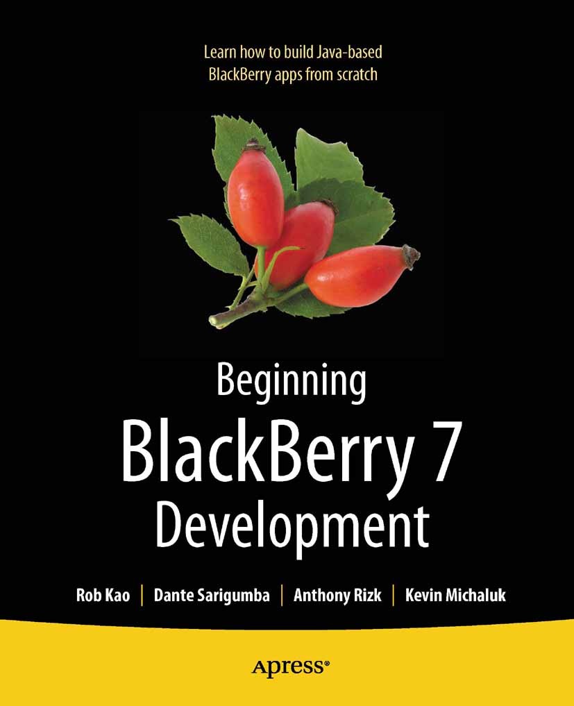 Titlebook: Beginning BlackBerry 7 Development; Robert Kao,Dante Sarigumba,Kevin Michaluk Book 2011 Anthony Rizk and Kevin Michaluk and Rob Kao and Da Titlebook: Beginning BlackBerry 7 Development; Robert Kao,Dante Sarigumba,Kevin Michaluk Book 2011 Anthony Rizk and Kevin Michaluk and Rob Kao and Da