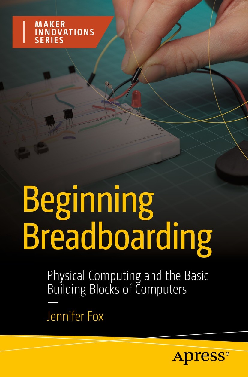Titlebook: Beginning Breadboarding; Physical Computing a Jennifer Fox Book 2023 Jennifer Fox 2023 engineering.computing.physical computing.logic gates Titlebook: Beginning Breadboarding; Physical Computing a Jennifer Fox Book 2023 Jennifer Fox 2023 engineering.computing.physical computing.logic gates