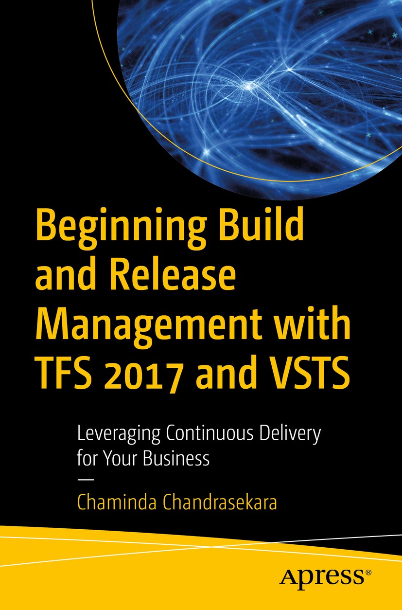 Titlebook: Beginning Build and Release Management with TFS 2017 and VSTS; Leveraging Continuou Chaminda Chandrasekara Book 2017 Chaminda Chandrasekara Titlebook: Beginning Build and Release Management with TFS 2017 and VSTS; Leveraging Continuou Chaminda Chandrasekara Book 2017 Chaminda Chandrasekara