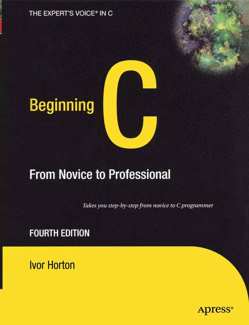 Titlebook: Beginning C; From Novice to Profe Ivor Horton Book 2007Latest edition Ivor Horton 2007 C programming language.C++ programming language.Linu Titlebook: Beginning C; From Novice to Profe Ivor Horton Book 2007Latest edition Ivor Horton 2007 C programming language.C++ programming language.Linu