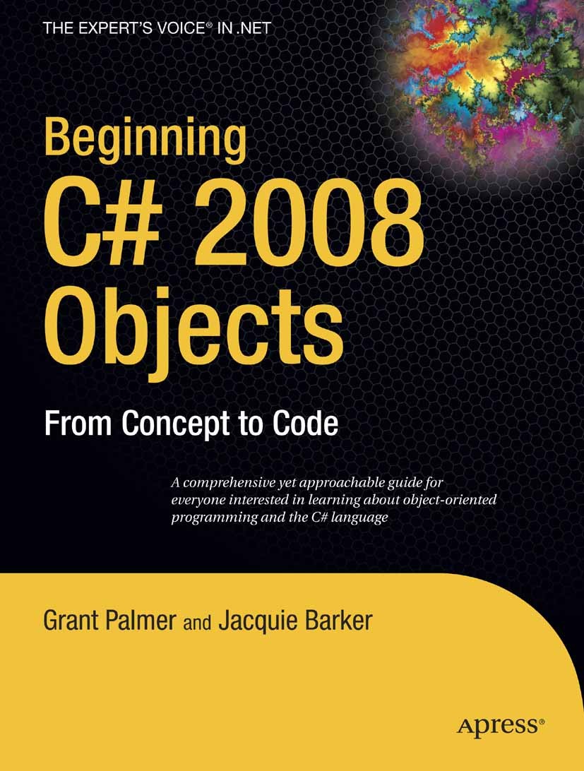 Titlebook: Beginning C# 2008 Objects; From Concept to Code Grant Palmer,Jacquie Barker Book 2009 Grant Palmer and Ken Barker 2009 C#.D programming lan Titlebook: Beginning C# 2008 Objects; From Concept to Code Grant Palmer,Jacquie Barker Book 2009 Grant Palmer and Ken Barker 2009 C#.D programming lan