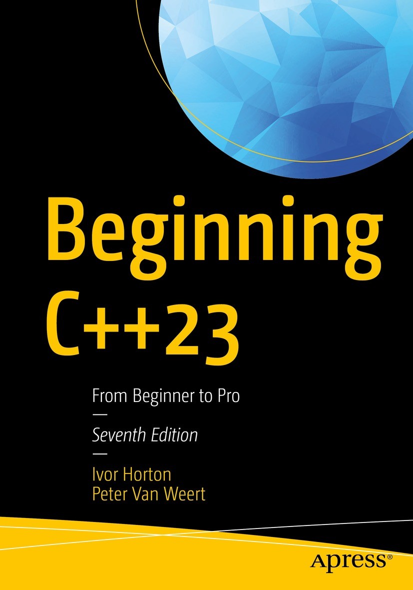 Titlebook: Beginning C++23; From Beginner to Pro Ivor Horton,Peter Van Weert Book 2023Latest edition Ivor Horton and Peter Van Weert 2023 C++.C++23.pr Titlebook: Beginning C++23; From Beginner to Pro Ivor Horton,Peter Van Weert Book 2023Latest edition Ivor Horton and Peter Van Weert 2023 C++.C++23.pr