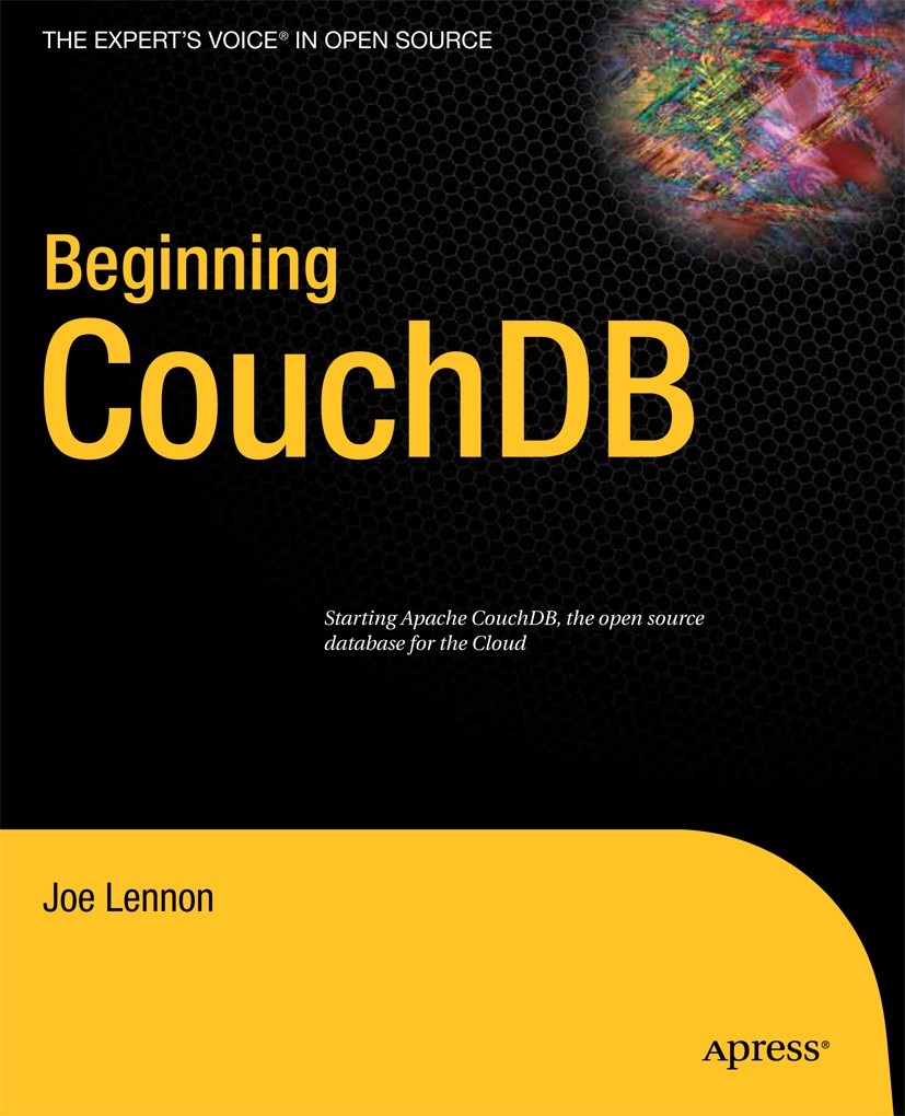 Titlebook: Beginning CouchDB; Joe Lennon Book 2009 Joe Lennon 2009 CouchApp.CouchDB.Oracle.SQL.database.object-oriented database Titlebook: Beginning CouchDB; Joe Lennon Book 2009 Joe Lennon 2009 CouchApp.CouchDB.Oracle.SQL.database.object-oriented database