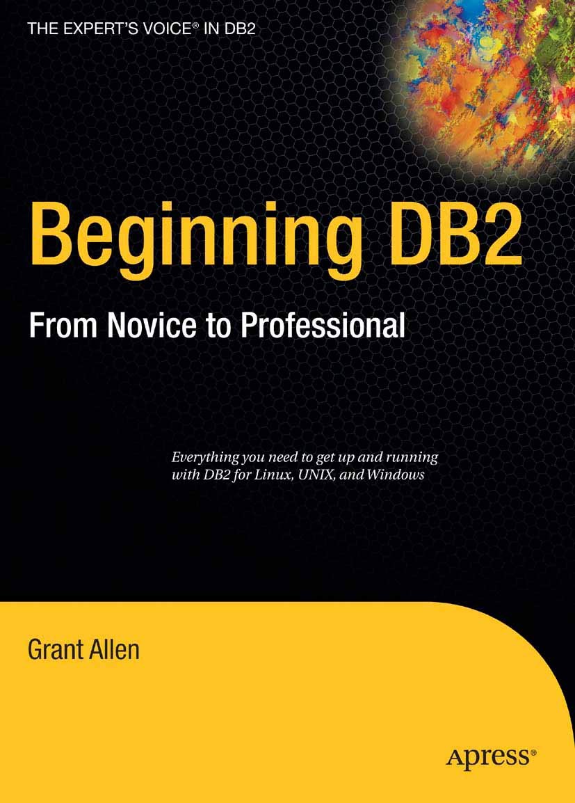 Titlebook: Beginning DB2; From Novice to Profe Grant Allen Book 2008 Grant Allen 2008 .NET.Access.Interface.Python.database.database administration.pe Titlebook: Beginning DB2; From Novice to Profe Grant Allen Book 2008 Grant Allen 2008 .NET.Access.Interface.Python.database.database administration.pe