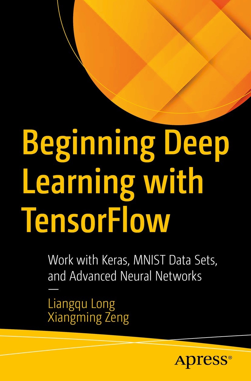 Titlebook: Beginning Deep Learning with TensorFlow; Work with Keras, MNI Liangqu Long,Xiangming Zeng Book 2022 Liangqu Long and Xiangming Zeng 2022 T Titlebook: Beginning Deep Learning with TensorFlow; Work with Keras, MNI Liangqu Long,Xiangming Zeng Book 2022 Liangqu Long and Xiangming Zeng 2022 T
