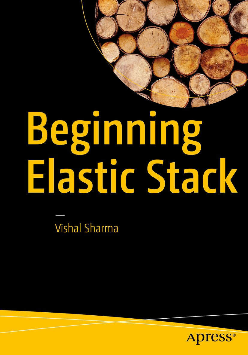 Titlebook: Beginning Elastic Stack; Vishal Sharma Book 2016 Vishal Sharma 2016 Logstash.Open Source.Servers.Sysadmin.Logs.Server admin Titlebook: Beginning Elastic Stack; Vishal Sharma Book 2016 Vishal Sharma 2016 Logstash.Open Source.Servers.Sysadmin.Logs.Server admin