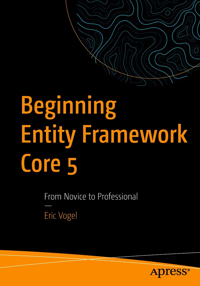 Titlebook: Beginning Entity Framework Core 5; From Novice to Profe Eric Vogel Book 2021 Eric Vogel 2021 Entity Framework..NET Core..NET.SQL Server.ASP Titlebook: Beginning Entity Framework Core 5; From Novice to Profe Eric Vogel Book 2021 Eric Vogel 2021 Entity Framework..NET Core..NET.SQL Server.ASP