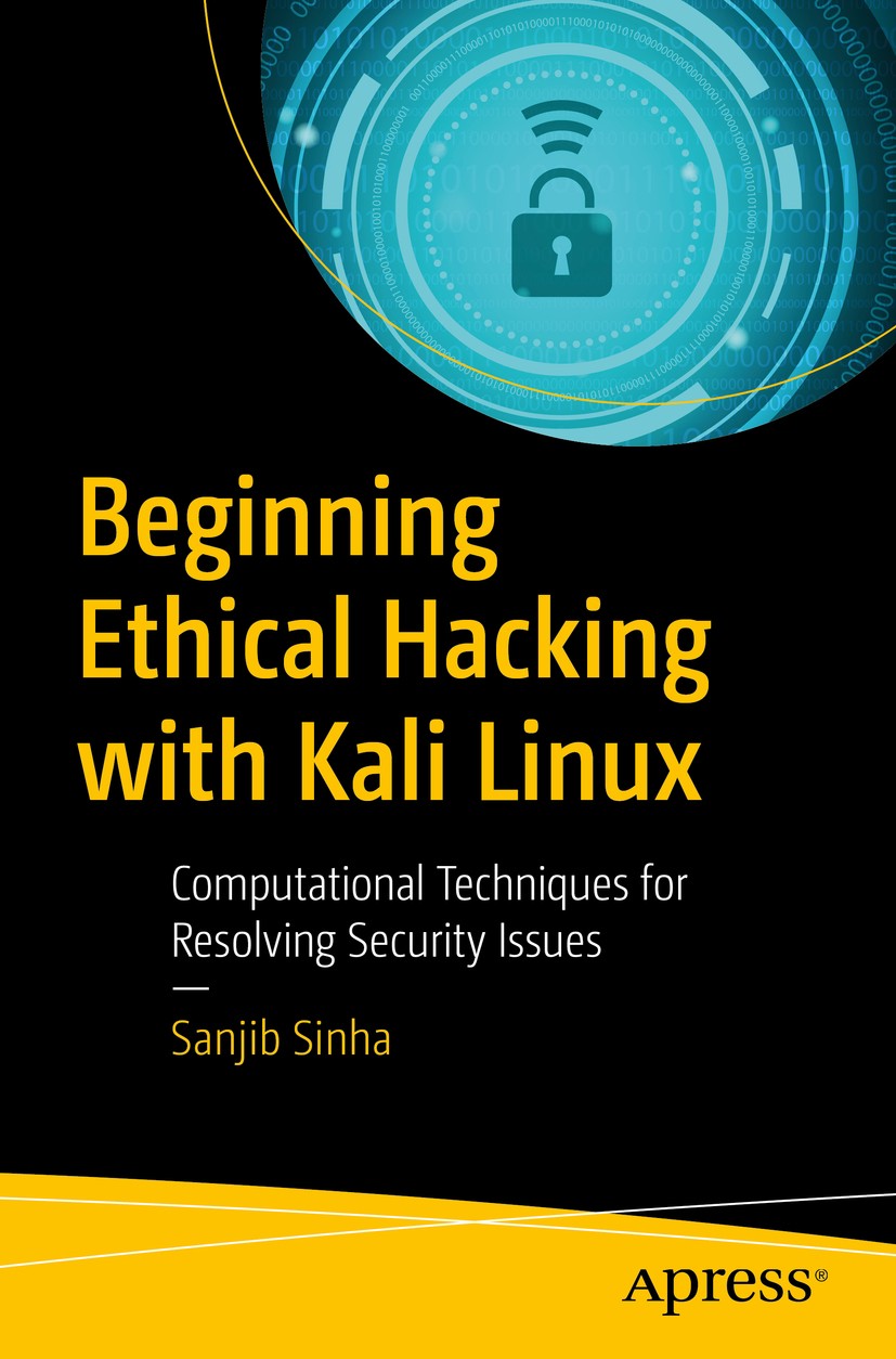 Titlebook: Beginning Ethical Hacking with Kali Linux; Computational Techni Sanjib Sinha Book 2018 Sanjib Sinha 2018 linux.kalilinux.ethicalhacking.hac Titlebook: Beginning Ethical Hacking with Kali Linux; Computational Techni Sanjib Sinha Book 2018 Sanjib Sinha 2018 linux.kalilinux.ethicalhacking.hac