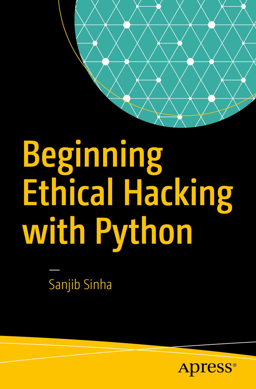 Titlebook: Beginning Ethical Hacking with Python; Sanjib Sinha Book 2017 Sanjib Sinha 2017 hacking.python.ethicalhacking.python3.beginnerguide.securi Titlebook: Beginning Ethical Hacking with Python; Sanjib Sinha Book 2017 Sanjib Sinha 2017 hacking.python.ethicalhacking.python3.beginnerguide.securi