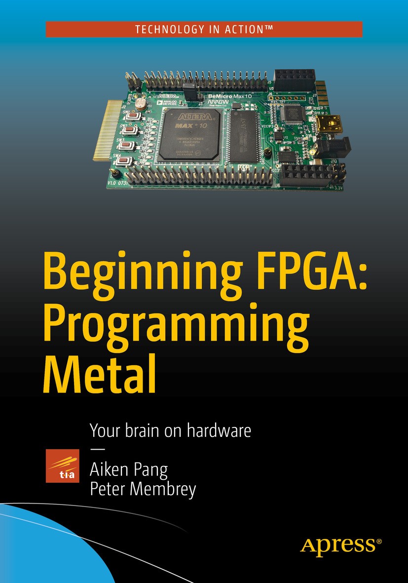 Titlebook: Beginning FPGA: Programming Metal; Your brain on hardwa Aiken Pang,Peter Membrey Book 2017 Aiken Pang and Peter Membrey 2017 Maker.Hardware Titlebook: Beginning FPGA: Programming Metal; Your brain on hardwa Aiken Pang,Peter Membrey Book 2017 Aiken Pang and Peter Membrey 2017 Maker.Hardware