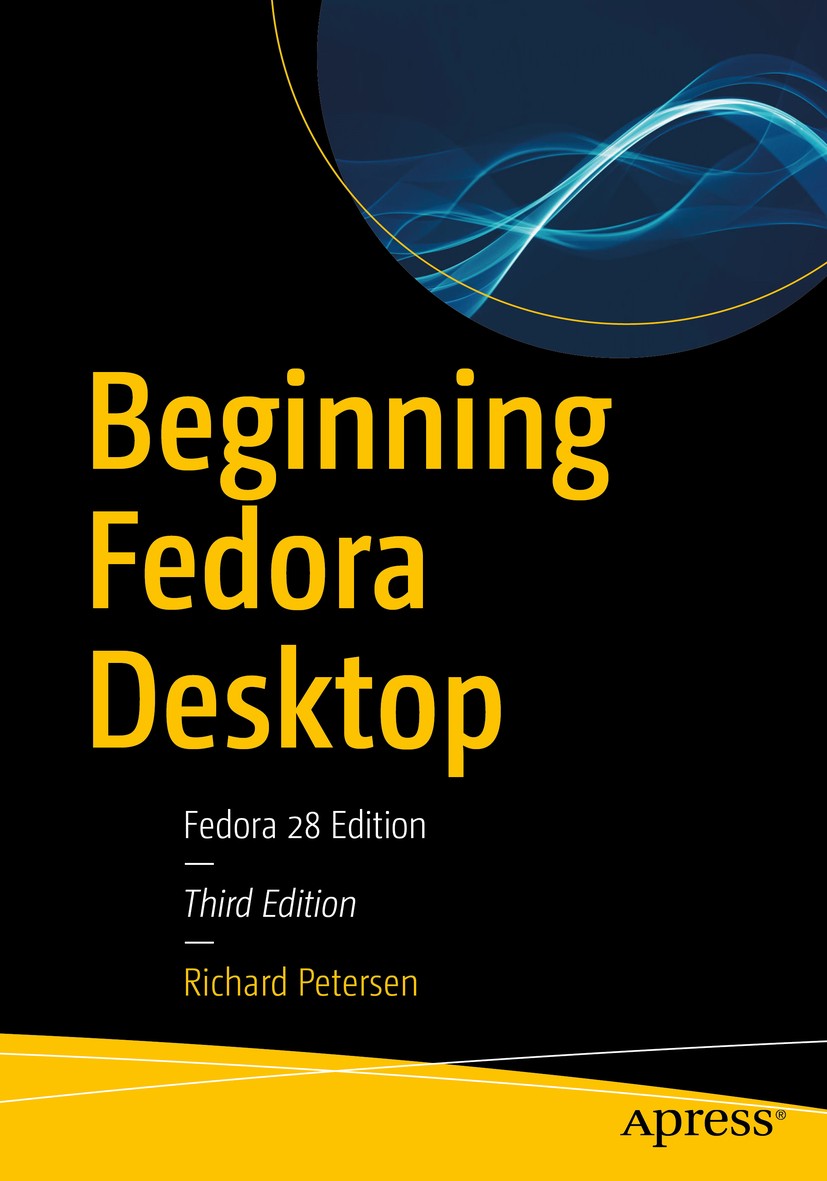 Titlebook: Beginning Fedora Desktop; Fedora 28 Edition Richard Petersen Book 2018Latest edition Richard Petersen 2018 Fedora.Open source.Linux.FOSS.Re Titlebook: Beginning Fedora Desktop; Fedora 28 Edition Richard Petersen Book 2018Latest edition Richard Petersen 2018 Fedora.Open source.Linux.FOSS.Re