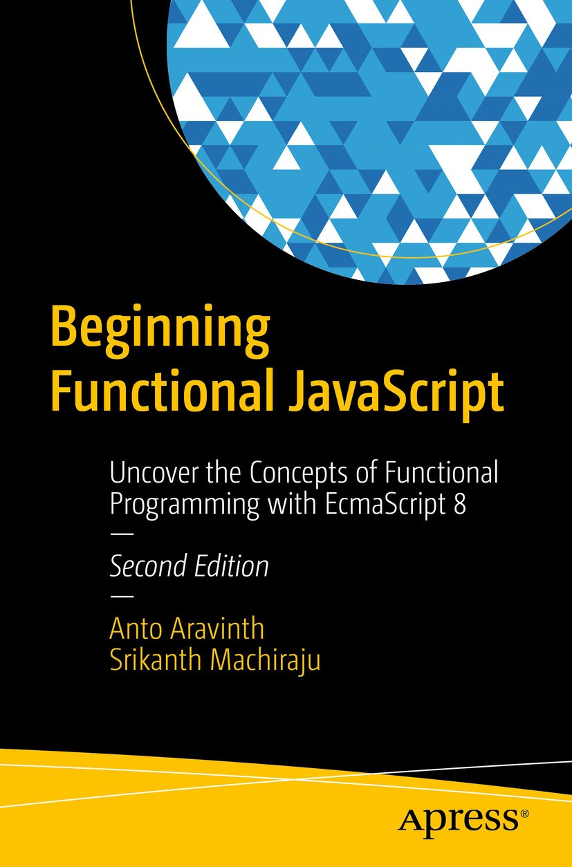 Titlebook: Beginning Functional JavaScript; Uncover the Concepts Anto Aravinth,Srikanth Machiraju Book 2018Latest edition Anto Aravinth, Srikanth Mach Titlebook: Beginning Functional JavaScript; Uncover the Concepts Anto Aravinth,Srikanth Machiraju Book 2018Latest edition Anto Aravinth, Srikanth Mach
