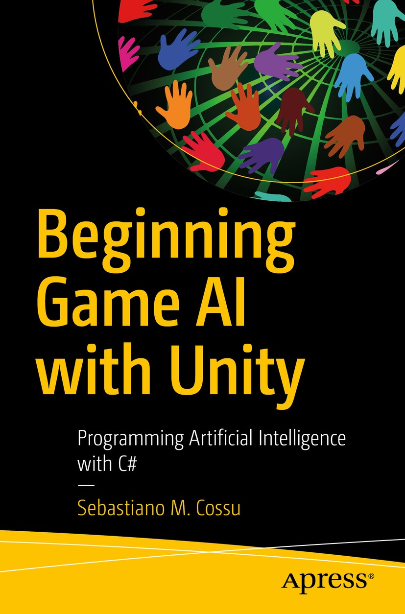 Titlebook: Beginning Game AI with Unity; Programming Artifici Sebastiano M. Cossu Book 2021 Sebastiano M. Cossu 2021 Artificial intelligence.Unity.C#. Titlebook: Beginning Game AI with Unity; Programming Artifici Sebastiano M. Cossu Book 2021 Sebastiano M. Cossu 2021 Artificial intelligence.Unity.C#.