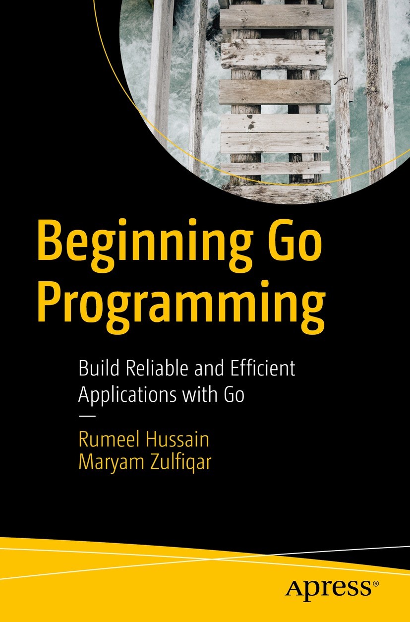 Titlebook: Beginning Go Programming; Build Reliable and E Rumeel Hussain,Maryam Zulfiqar Book 2022 Rumeel Hussain and Maryam Zulfiqar 2022 Go Programm Titlebook: Beginning Go Programming; Build Reliable and E Rumeel Hussain,Maryam Zulfiqar Book 2022 Rumeel Hussain and Maryam Zulfiqar 2022 Go Programm