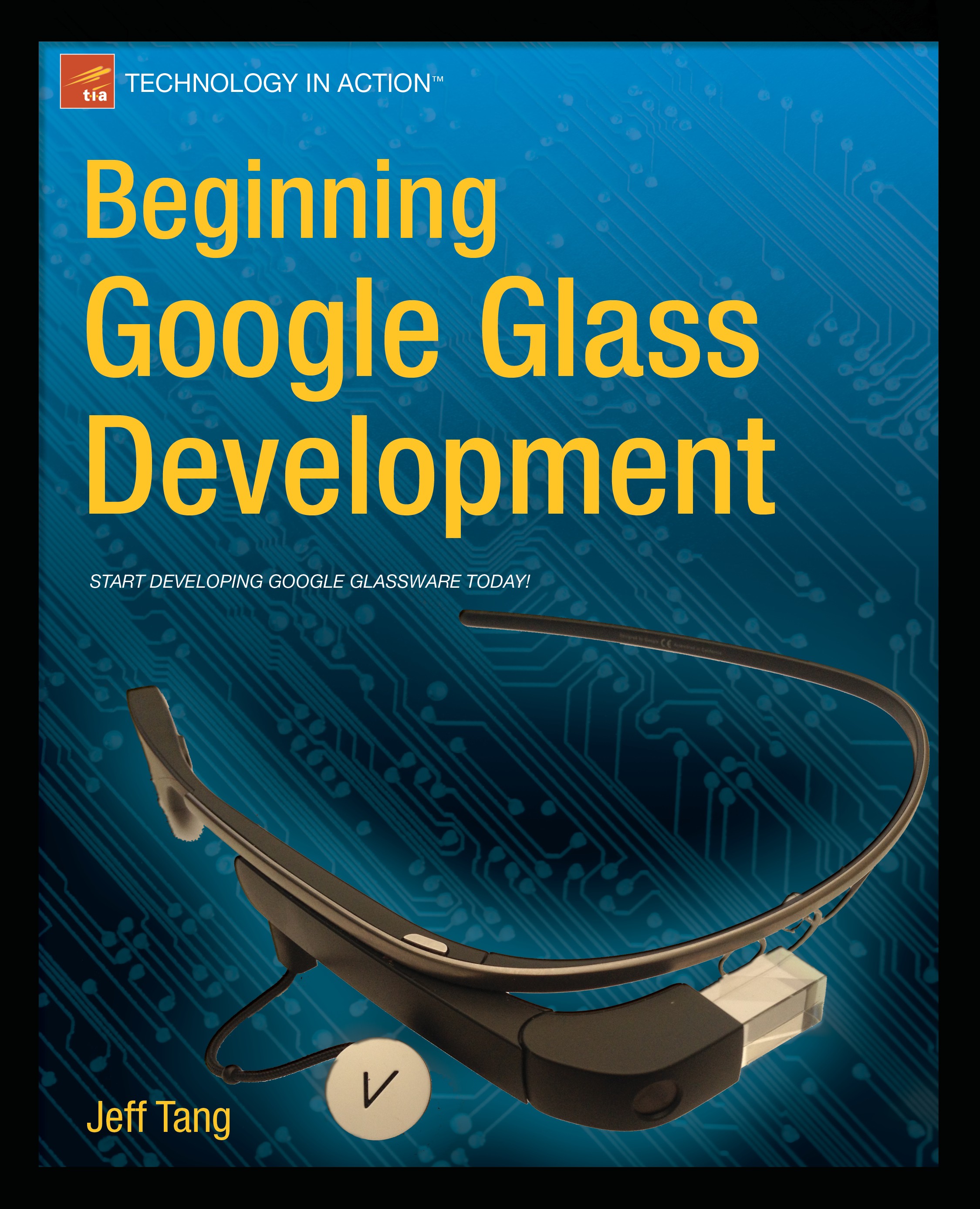 Titlebook: Beginning Google Glass Development; Jeff Tang Book 2014 Jeff Tang 2014 Titlebook: Beginning Google Glass Development; Jeff Tang Book 2014 Jeff Tang 2014