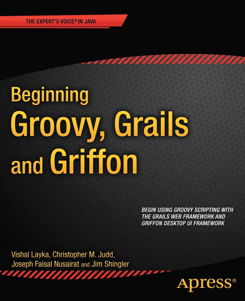 Titlebook: Beginning Groovy, Grails and Griffon; Vishal Layka,Christopher M. Judd,Jim Shingler Book 2013 Christopher M Judd and Joseph Faisal Nusaira Titlebook: Beginning Groovy, Grails and Griffon; Vishal Layka,Christopher M. Judd,Jim Shingler Book 2013 Christopher M Judd and Joseph Faisal Nusaira