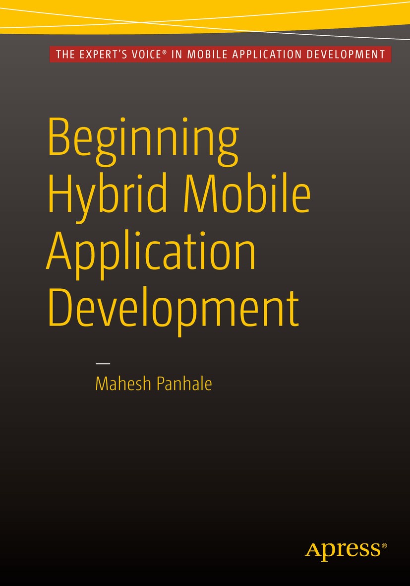 Titlebook: Beginning Hybrid Mobile Application Development; Mahesh Panhale Book 2016 Mahesh Panhale 2016 Ionic.HTML5.jQuery.Bootstrap.Responsive.Rest Titlebook: Beginning Hybrid Mobile Application Development; Mahesh Panhale Book 2016 Mahesh Panhale 2016 Ionic.HTML5.jQuery.Bootstrap.Responsive.Rest