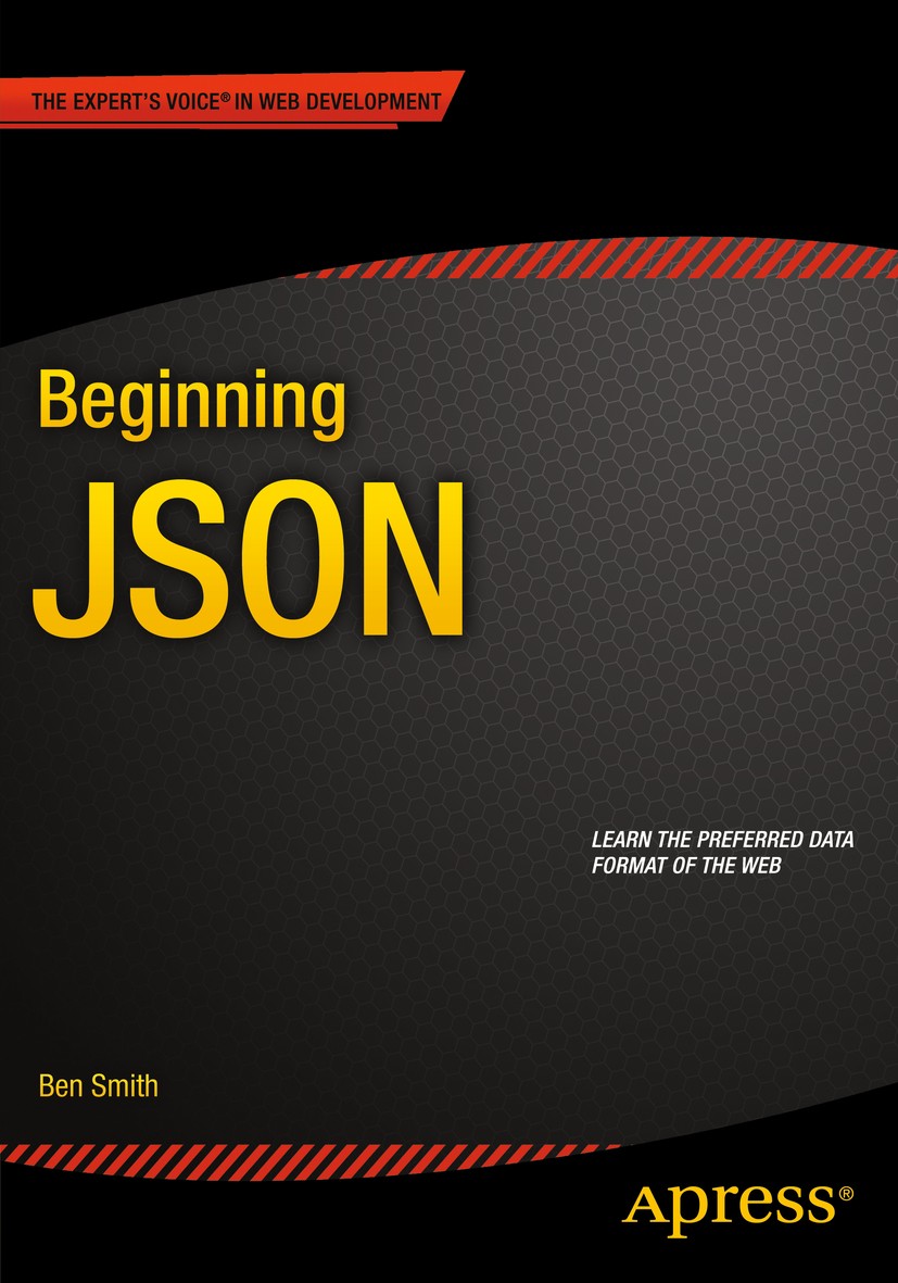 Titlebook: Beginning JSON; Ben Smith Book 2015 Ben Smith 2015 Web Development.Software Engineering.Programming.Operating Systems.Applied Computing Titlebook: Beginning JSON; Ben Smith Book 2015 Ben Smith 2015 Web Development.Software Engineering.Programming.Operating Systems.Applied Computing