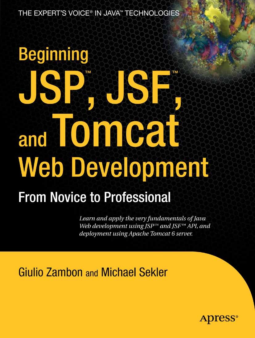 Titlebook: Beginning JSP , JSF and Tomcat Web Development; From Novice to Profe Giulio Zambon,Michael Sekler Book 2007 Giulio Zambon and Michael Sekle Titlebook: Beginning JSP , JSF and Tomcat Web Development; From Novice to Profe Giulio Zambon,Michael Sekler Book 2007 Giulio Zambon and Michael Sekle