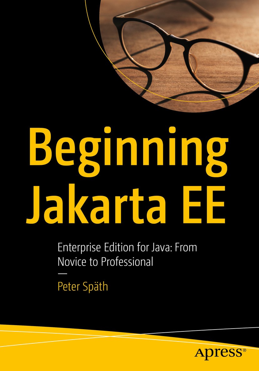 Titlebook: Beginning Jakarta EE; Enterprise Edition f Peter Späth Book 2019 Peter Sp�th 2019 Java.Jakarta.Eclipse.JEE.Java EE.Jakarta EE.enterprise.pl Titlebook: Beginning Jakarta EE; Enterprise Edition f Peter Späth Book 2019 Peter Sp�th 2019 Java.Jakarta.Eclipse.JEE.Java EE.Jakarta EE.enterprise.pl