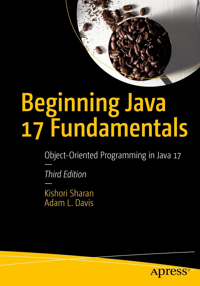 Titlebook: Beginning Java 17 Fundamentals; Object-Oriented Prog Kishori Sharan,Adam L. Davis Book 2022Latest edition Kishori Sharan and Adam L. Davis Titlebook: Beginning Java 17 Fundamentals; Object-Oriented Prog Kishori Sharan,Adam L. Davis Book 2022Latest edition Kishori Sharan and Adam L. Davis