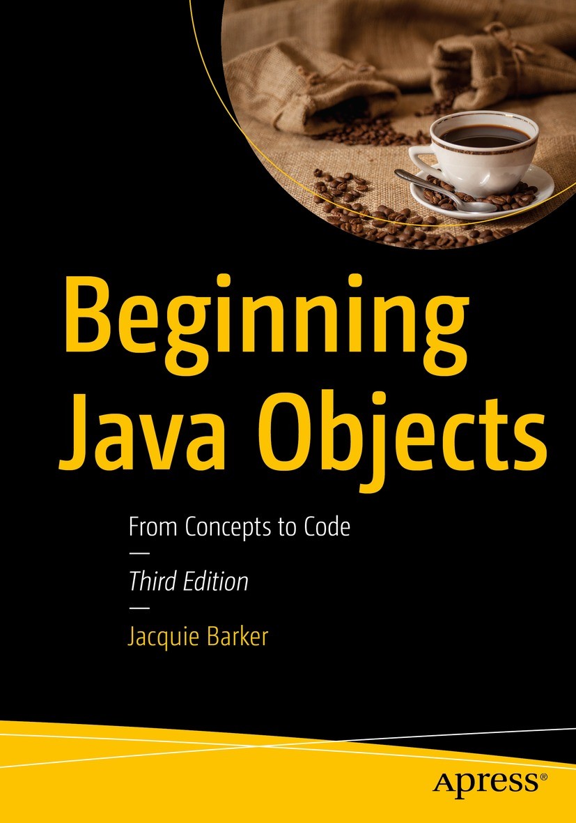 Titlebook: Beginning Java Objects; From Concepts to Cod Jacquie Barker Book 2023Latest edition Jacquie Barker 2023 Java.Java EE.OO programming.Unified Titlebook: Beginning Java Objects; From Concepts to Cod Jacquie Barker Book 2023Latest edition Jacquie Barker 2023 Java.Java EE.OO programming.Unified
