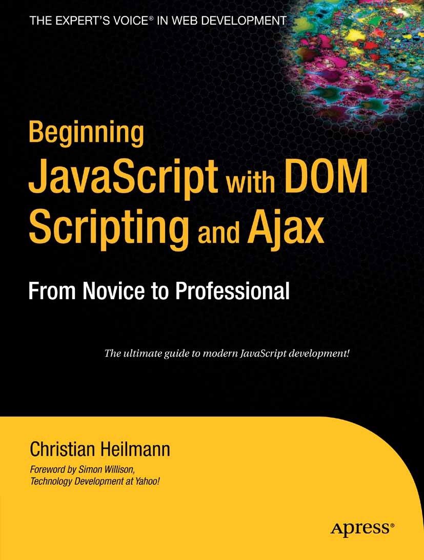 Titlebook: Beginning JavaScript with DOM Scripting and Ajax; From Novice to Profe Christian Heilmann Book 2006 Christian Heilmann 2006 Ajax.CSS.DOM.HT Titlebook: Beginning JavaScript with DOM Scripting and Ajax; From Novice to Profe Christian Heilmann Book 2006 Christian Heilmann 2006 Ajax.CSS.DOM.HT
