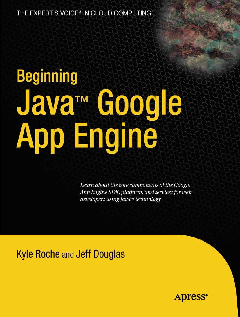Titlebook: Beginning Java Google App Engine; Kyle Roche,Jeff Douglas Book 2010 Kyle Roche and Jeff Douglas 2010 Eclipse.Google Web Toolkit.Java.Java Titlebook: Beginning Java Google App Engine; Kyle Roche,Jeff Douglas Book 2010 Kyle Roche and Jeff Douglas 2010 Eclipse.Google Web Toolkit.Java.Java