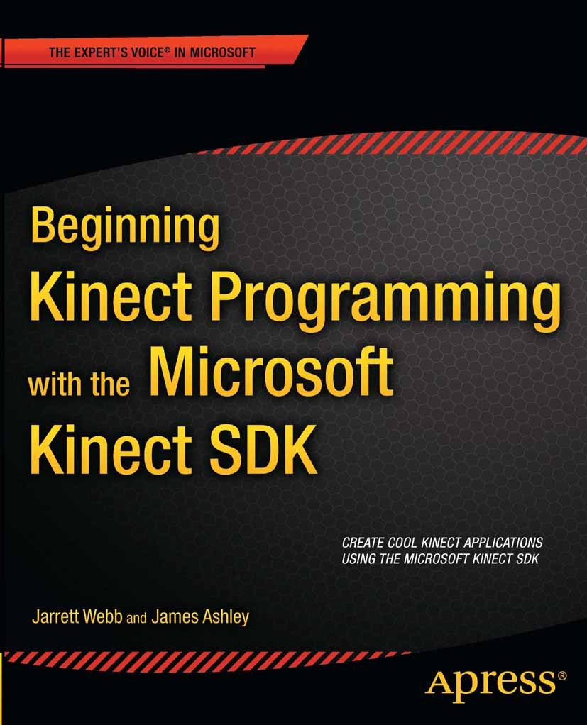 Titlebook: Beginning Kinect Programming with the Microsoft Kinect SDK; Jarrett Webb,James Ashley Book 2012 Jarrett Webb and James Ashley 2012 Titlebook: Beginning Kinect Programming with the Microsoft Kinect SDK; Jarrett Webb,James Ashley Book 2012 Jarrett Webb and James Ashley 2012