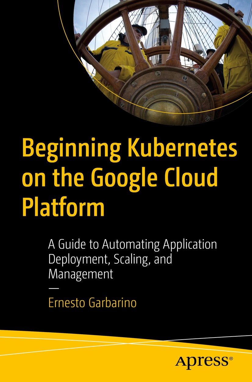 Titlebook: Beginning Kubernetes on the Google Cloud Platform; A Guide to Automatin Ernesto Garbarino Book 2019 Ernesto Garbarino 2019 Kubernetes.GCP.G Titlebook: Beginning Kubernetes on the Google Cloud Platform; A Guide to Automatin Ernesto Garbarino Book 2019 Ernesto Garbarino 2019 Kubernetes.GCP.G