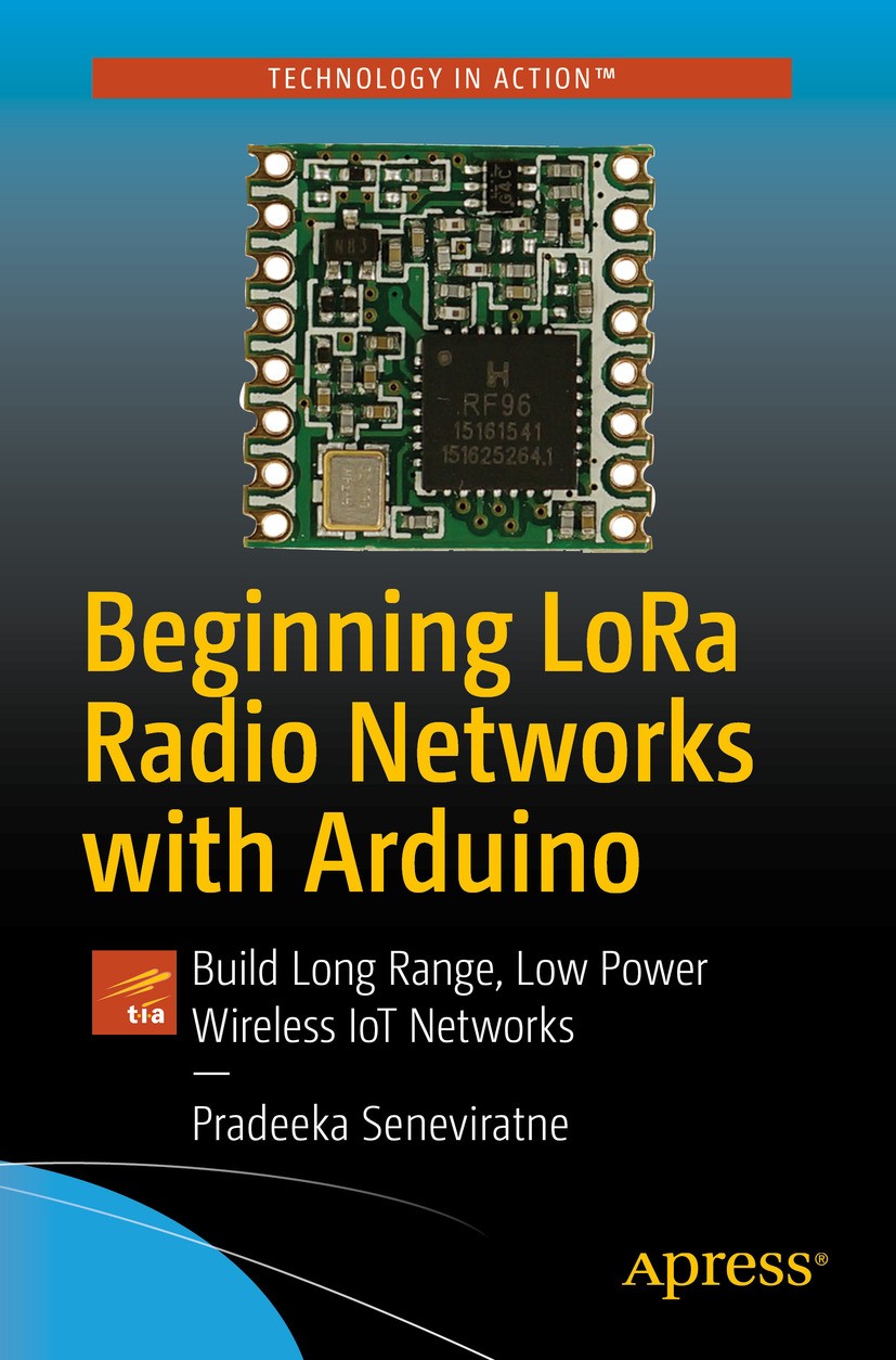 Titlebook: Beginning LoRa Radio Networks with Arduino; Build Long Range, Lo Pradeeka Seneviratne Book 2019 Pradeeka Seneviratne 2019 LoRa.LoRaWAN.LoRa Titlebook: Beginning LoRa Radio Networks with Arduino; Build Long Range, Lo Pradeeka Seneviratne Book 2019 Pradeeka Seneviratne 2019 LoRa.LoRaWAN.LoRa