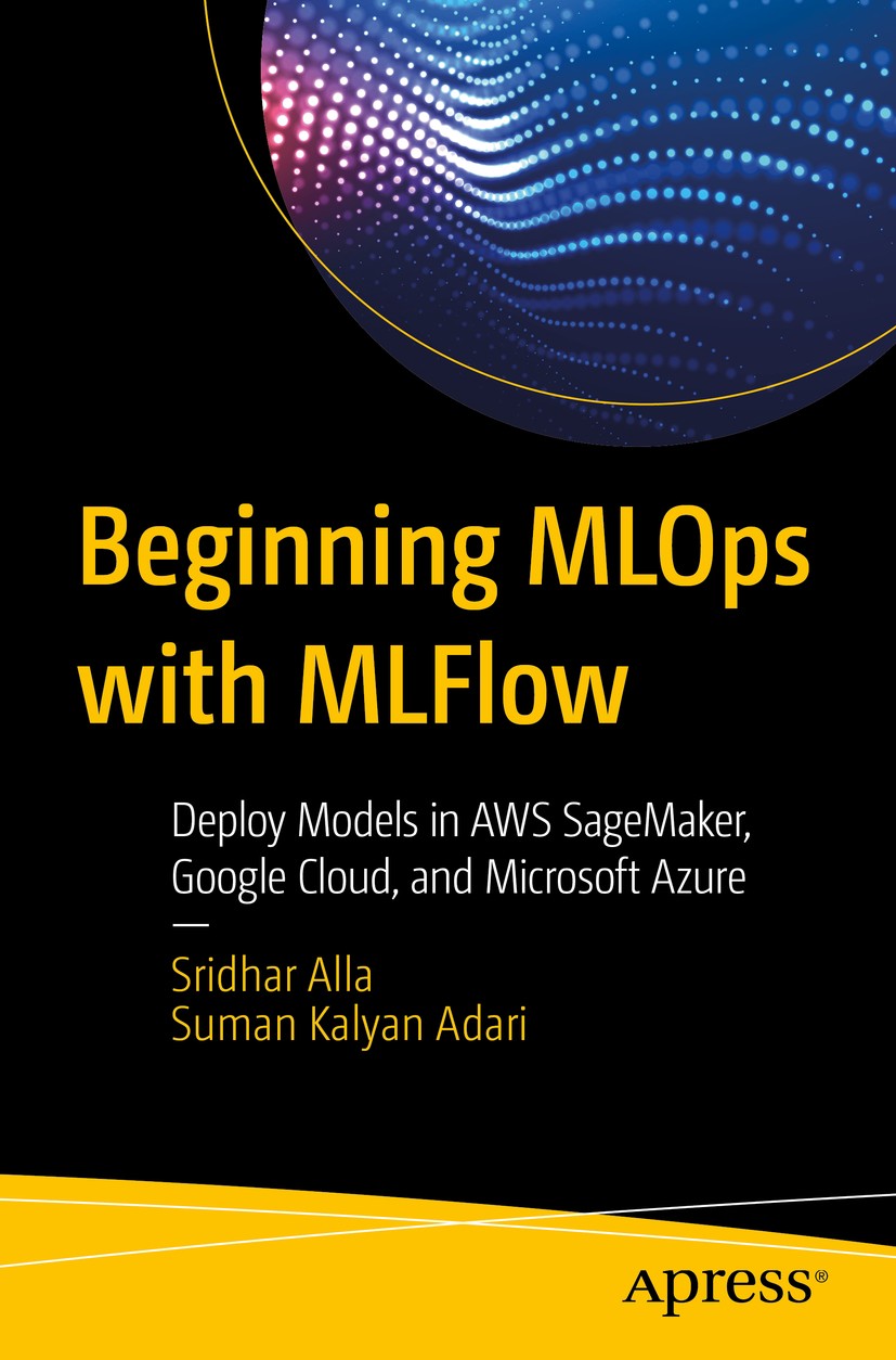 Titlebook: Beginning MLOps with MLFlow; Deploy Models in AWS Sridhar Alla,Suman Kalyan Adari Book 2021 Sridhar Alla, Suman Kalyan Adari 2021 Machine L Titlebook: Beginning MLOps with MLFlow; Deploy Models in AWS Sridhar Alla,Suman Kalyan Adari Book 2021 Sridhar Alla, Suman Kalyan Adari 2021 Machine L