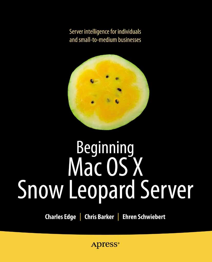 Titlebook: Beginning Mac OS X Snow Leopard Server; From Solo Install to Charles S. Edge,Chris Barker,Ehren Schwiebert Book 2010 Charles Edge and Chris Titlebook: Beginning Mac OS X Snow Leopard Server; From Solo Install to Charles S. Edge,Chris Barker,Ehren Schwiebert Book 2010 Charles Edge and Chris