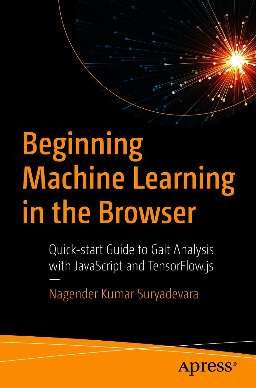 Titlebook: Beginning Machine Learning in the Browser; Quick-start Guide to Nagender Kumar Suryadevara Book 2021 Nagender Kumar Suryadevara 2021 Tensor Titlebook: Beginning Machine Learning in the Browser; Quick-start Guide to Nagender Kumar Suryadevara Book 2021 Nagender Kumar Suryadevara 2021 Tensor