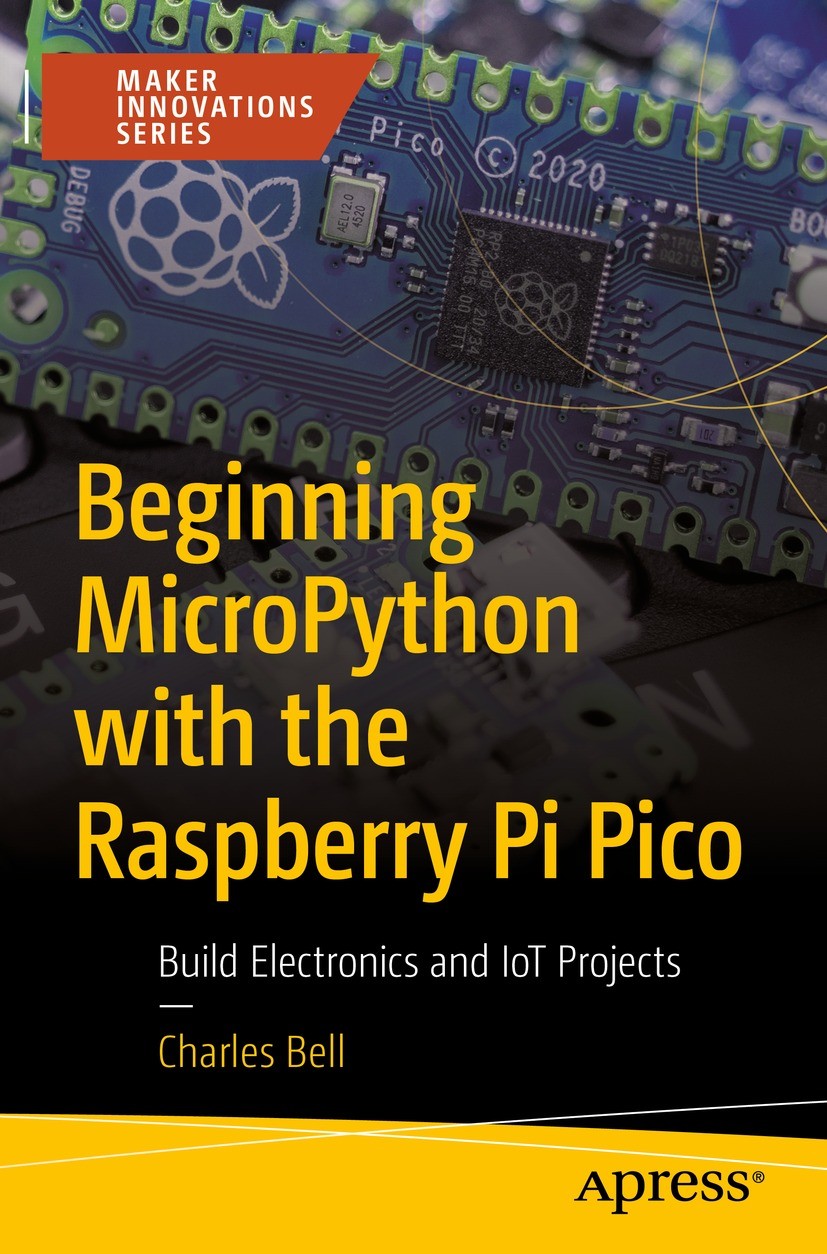 Titlebook: Beginning MicroPython with the Raspberry Pi Pico; Build Electronics an Charles Bell Book 2022 Charles Bell 2022 MicroPython.Python.Programm Titlebook: Beginning MicroPython with the Raspberry Pi Pico; Build Electronics an Charles Bell Book 2022 Charles Bell 2022 MicroPython.Python.Programm